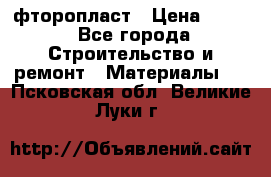 фторопласт › Цена ­ 500 - Все города Строительство и ремонт » Материалы   . Псковская обл.,Великие Луки г.